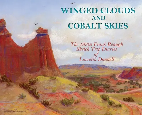Okrídlené mraky a kobaltové nebo: Frank Reaugh Skicársky denník z výletu Lucretie Donnellovej z 30. rokov 20. storočia (tvrdá väzba) - Winged Clouds and Cobalt Skies: The 1930s Frank Reaugh Sketch Trip Diaries of Lucretia Donnell (Hardcover)