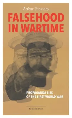 Falsehood in Wartime: Propagandistické lži v čase vojny: Lži: Propagandistické lži prvej svetovej vojny - Falsehood in Wartime: Propaganda Lies of the First World War