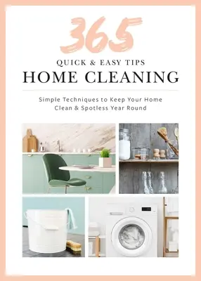 365 rýchlych a jednoduchých tipov: Upratovanie domácnosti: Jednoduché techniky na udržanie vášho domova bez škvŕn a lesku po celý rok - 365 Quick & Easy Tips: Home Cleaning: Simple Techniques to Keep Your Home Spotless and Polished Year Round
