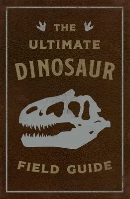 Konečný sprievodca dinosaurami: Príručka pravekého objaviteľa - The Ultimate Dinosaur Field Guide: The Prehistoric Explorer's Handbook