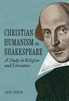 Kresťanský humanizmus v Shakespearovi: Štúdia o náboženstve a literatúre - Christian Humanism in Shakespeare: A Study in Religion and Literature