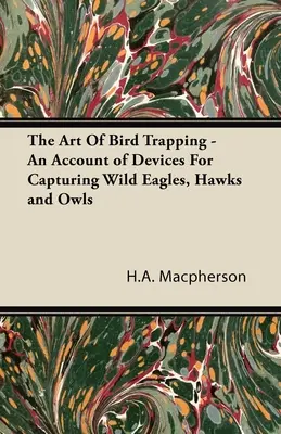 Umenie odchytu vtákov - opis zariadení na odchyt divokých orlov, jastrabov a sov - The Art Of Bird Trapping - An Account of Devices For Capturing Wild Eagles, Hawks and Owls