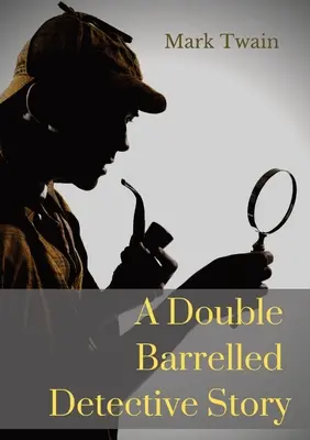Detektívny príbeh s dvojitou hlavňou: Poviedka Marka Twaina, v ktorej sa Sherlock Holmes ocitá na americkom západe - A Double Barrelled Detective Story: A short story by Mark Twain in which Sherlock Holmes finds himself in the American west