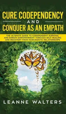 Vyliečte spoluzávislosť a zvíťazte ako empatik: Vydajte sa cestou sebauzdravenia a zotavenia z N - Cure Codependency and Conquer as an Empath: The Ultimate Guide to Codependent Survival and Empath Empowerment Through Self Healing and Recovery From N