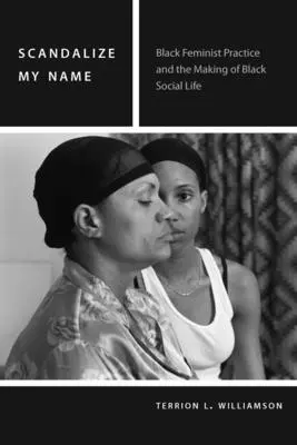 Škandalizuj moje meno: Čierna feministická prax a vytváranie čierneho spoločenského života - Scandalize My Name: Black Feminist Practice and the Making of Black Social Life