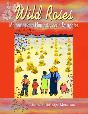 Divoké ruže: Spomienky dcéry chalupára - Wild Roses: Memories of a Homesteader's Daughter