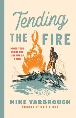 Tending the Fire: Ignite svoje srdce a žite život ako muž - Tending the Fire: Ignite Your Heart and Live Life as a Man