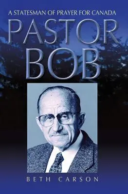 Pastor Bob: Bob Bob: Štátnik modlitieb za Kanadu - Pastor Bob: A Statesman of Prayer for Canada