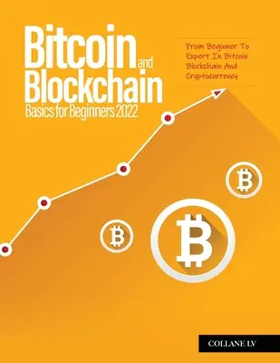 Základy bitcoinu a blockchainu pre začiatočníkov 2022: Od začiatočníka k expertovi v oblasti bitcoinového blockchainu a kryptomien - Bitcoin And Blockchain Basics for Beginners 2022: From Beginner To Expert In Bitcoin Blockchain And Cryptocurrency