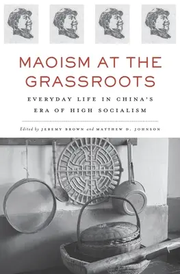 Maoizmus na najnižšej úrovni: Všedný život v ére vrcholného socializmu v Číne - Maoism at the Grassroots: Everyday Life in China's Era of High Socialism