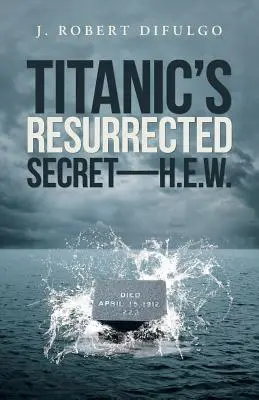 Vzkriesené tajomstvo Titanicu - H.E.W. - Titanic's Resurrected Secret-H.E.W.