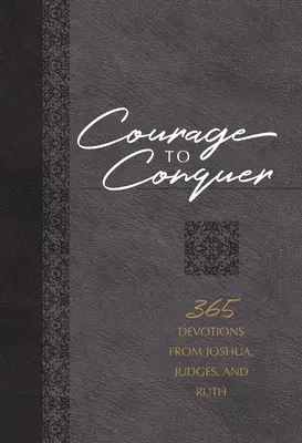 Odvaha zvíťaziť: 365 pobožností z Jozue, Sudcov a Rút - Courage to Conquer: 365 Devotions from Joshua, Judges, and Ruth