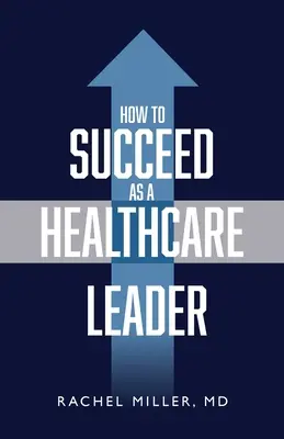 Ako uspieť ako vedúci pracovník v zdravotníctve - How to Succeed as a Healthcare Leader