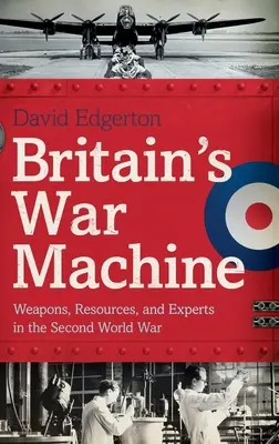 Britská vojnová mašinéria: Zbrane, zdroje a odborníci v druhej svetovej vojne - Britain's War Machine: Weapons, Resources, and Experts in the Second World War