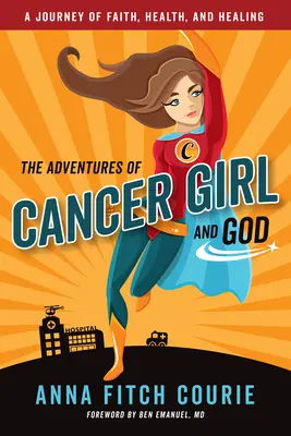 Dobrodružstvá dievčaťa s rakovinou a Bohom: Cesta za vierou, zdravím a uzdravením - The Adventures of Cancer Girl and God: A Journey of Faith, Health, and Healing