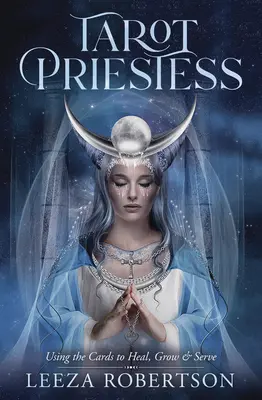 Tarotová kňažka: Využívanie kariet na liečenie, rast a službu - Tarot Priestess: Using the Cards to Heal, Grow & Serve