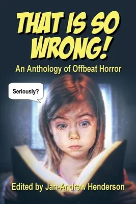 To je tak zlé!: Antológia netradičných hororov: Vol I - That is SO Wrong!: An Anthology of Offbeat Horror: Vol I