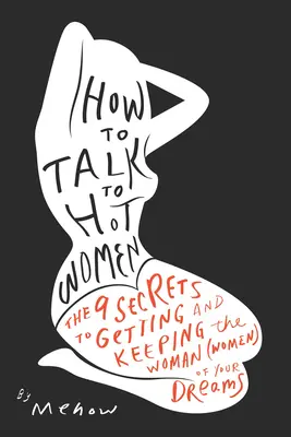Ako sa rozprávať s horúcimi ženami: 9 tajomstiev, ako získať a udržať si ženu (ženy) svojich snov: Ako hovoriť s mužmi? - How to Talk to Hot Women: The 9 Secrets to Getting and Keeping the Woman (Women) of Your Dreams