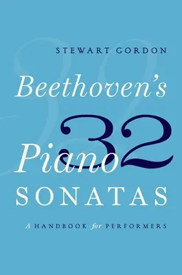 Beethovenových 32 klavírnych sonát: Príručka pre interpretov - Beethoven's 32 Piano Sonatas: A Handbook for Performers