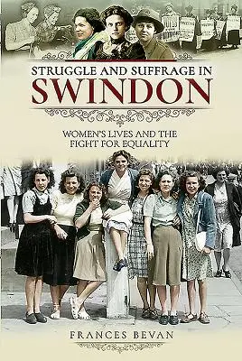 Boj a volebné právo v meste Swindon: Životy žien a boj za rovnoprávnosť - Struggle and Suffrage in Swindon: Women's Lives and the Fight for Equality