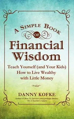 Jednoduchá kniha finančnej múdrosti: Naučte seba (a svoje deti), ako žiť bohato s malými peniazmi - A Simple Book of Financial Wisdom: Teach Yourself (and Your Kids) How to Live Wealthy with Little Money