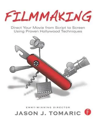 Filmová tvorba: Režírujte svoj film od scenára až po plátno pomocou osvedčených hollywoodskych techník - Filmmaking: Direct Your Movie from Script to Screen Using Proven Hollywood Techniques
