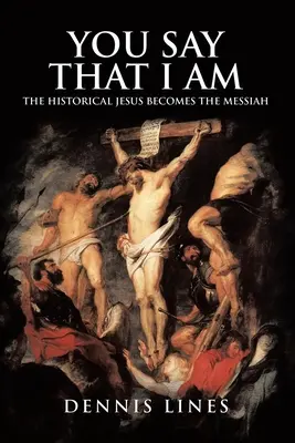 Ty hovoríš, že som: Historický Ježiš sa stáva Mesiášom - You Say That I Am: The Historical Jesus Becomes the Messiah