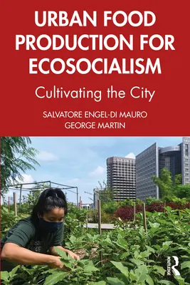 Mestská výroba potravín pre ekosocializmus: Kultivácia mesta - Urban Food Production for Ecosocialism: Cultivating the City