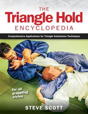 Encyklopédia chvatov v trojuholníku: Komplexné aplikácie techník podania trojuholníka pre všetky grapplingové štýly - The Triangle Hold Encyclopedia: Comprehensive Applications for Triangle Submission Techniques for All Grappling Styles