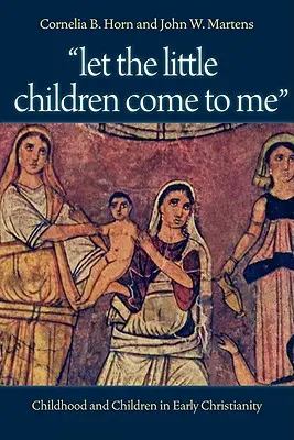Nechajte malé deti prísť ku mne: Detstvo a deti v ranom kresťanstve - Let the Little Children Come to Me: Childhood and Children in Early Christianity