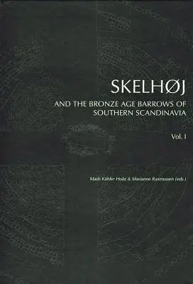 Skelhoj a kurhany z doby bronzovej v južnej Škandinávii: Kurhany z doby bronzovej v južnej Škandinávii - Skelhoj and the Bronze Age Barrows of Southern Scandinavia: The Bronze Age Barrows of Southern Scandinavia
