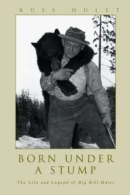 Narodil sa pod pahýľom: Život a legenda o Big Billovi Huletovi - Born Under A Stump: The Life and Legend of Big Bill Hulet