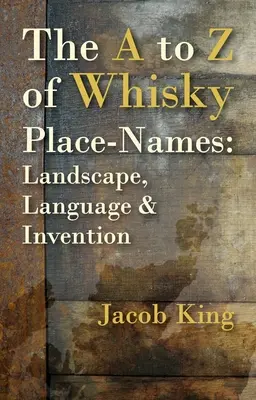 Od A po Z miestnych názvov whisky: Krajina, jazyk a vynález - The A to Z of Whisky Place-Names: Landscape, Language & Invention