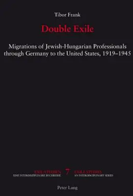 Dvojitý exil; migrácia židovsko-maďarských profesionálov cez Nemecko do Spojených štátov v rokoch 1919 - 1945 - Double Exile; Migrations of Jewish-Hungarian Professionals through Germany to the United States, 1919-1945