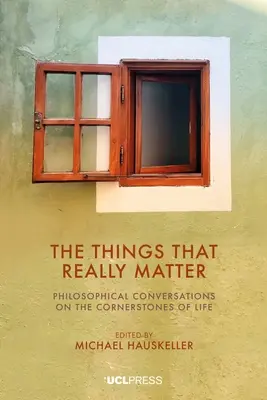 Veci, na ktorých skutočne záleží: Filozofické rozhovory o základných kameňoch života - The Things That Really Matter: Philosophical Conversations on the Cornerstones of Life