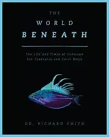 Svet pod hladinou - život a časy neznámych morských tvorov a koralových útesov - World Beneath - The Life and Times of Unknown Sea Creatures and Coral Reefs