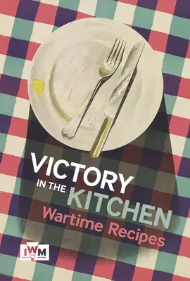 Víťazstvo v kuchyni: Vojnové recepty - Victory in the Kitchen: Wartime Recipes