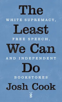 To najmenej, čo môžeme urobiť: Nadvláda bielej rasy, sloboda prejavu a nezávislé kníhkupectvá - The Least We Can Do: White Supremacy, Free Speech, and Independent Bookstores
