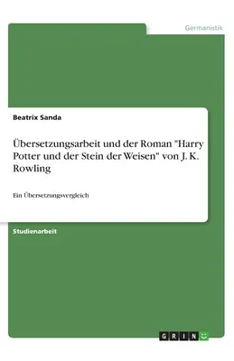 bersetzungsarbeit und der Roman Harry Potter und der Stein der Weisen von J. K. Rowling: Bersetzungsvergleich - bersetzungsarbeit und der Roman Harry Potter und der Stein der Weisen von J. K. Rowling: Ein bersetzungsvergleich