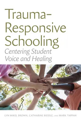 Trauma-Responsive Schooling: Trauma-Responsive Schooling: V centre pozornosti je hlas žiaka a jeho uzdravenie - Trauma-Responsive Schooling: Centering Student Voice and Healing