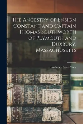 Rodokmeň práporčíka Constanta a kapitána Thomasa Southwortha z Plymouthu a Duxbury v Massachusetts - The Ancestry of Ensign Constant and Captain Thomas Southworth of Plymouth and Duxbury, Massachusetts
