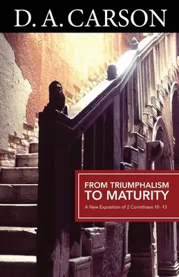 Od triumfalizmu k zrelosti: Korinťanom 10-13: nový výklad - From Triumphalism to Maturity: A New Exposition of 2 Corinthians 10-13