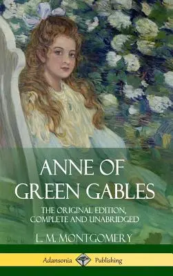 Anne of Green Gables: (Tvrdá väzba): Pôvodné vydanie, kompletné a neskrácené - Anne of Green Gables: The Original Edition, Complete and Unabridged (Hardcover)