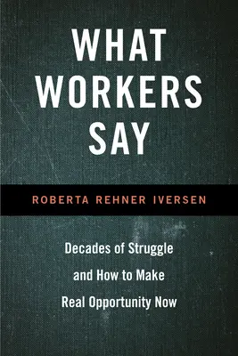 Čo hovoria robotníci: Desaťročia boja a ako vytvoriť skutočnú príležitosť teraz - What Workers Say: Decades of Struggle and How to Make Real Opportunity Now