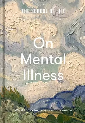 Škola života: O duševných chorobách: Čo dokáže upokojiť, upokojiť a utešiť - The School of Life: On Mental Illness: What Can Calm, Reassure and Console