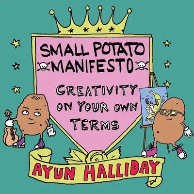 Kreatívny, nie slávny: Manifest malých zemiakov - Creative, Not Famous: The Small Potato Manifesto