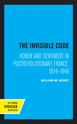 Neviditeľný kód: Česť a cit v porevolučnom Francúzsku v rokoch 1814 - 1848 - The Invisible Code: Honor and Sentiment in Postrevolutionary France, 1814-1848