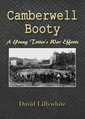 Camberwell Booty: Vojnové úsilie mladého Tottera - Camberwell Booty: A Young Totter's War Efforts