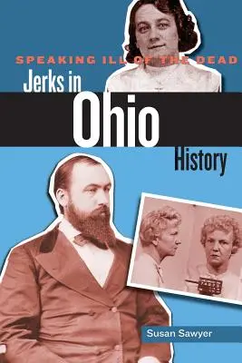 Hovoriť zle o mŕtvych: Šmejdi v dejinách Ohia - Speaking Ill of the Dead: Jerks in Ohio History