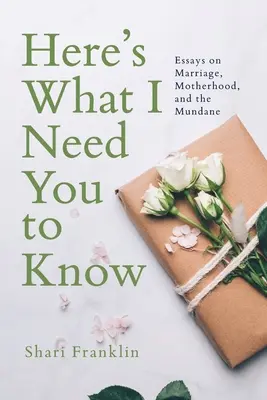 Tu je to, čo potrebujem, aby ste vedeli: Eseje o manželstve, materstve a každodennosti - Here's What I Need You to Know: Essays on Marriage, Motherhood, and the Mundane